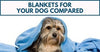 Comparing Blankets For Your Dog